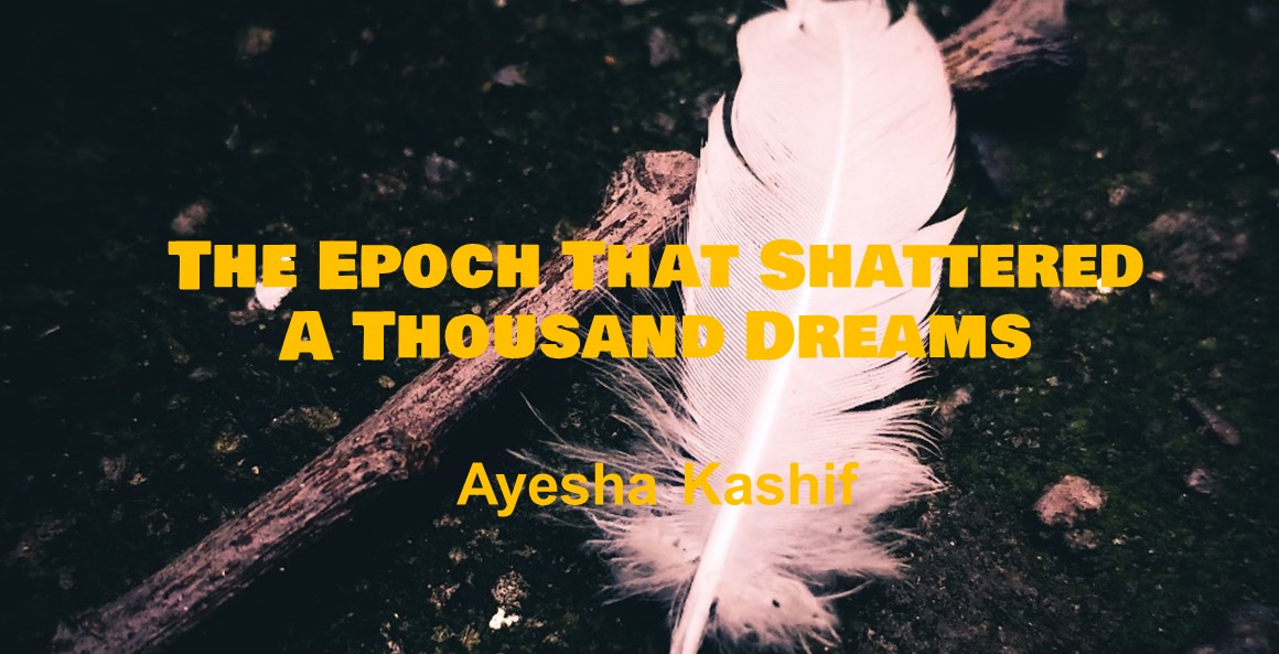 The Epoch That Shattered A Thousand Dreams by Ayesha Kashif